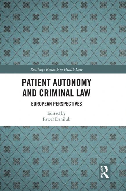 Patient Autonomy and Criminal Law: European Perspectives (Routledge Research in Health Law)