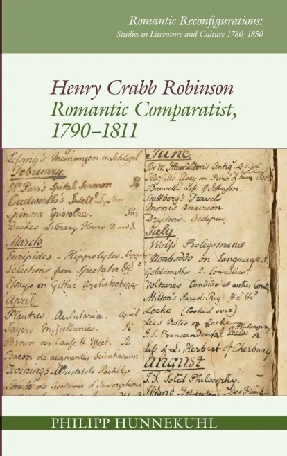 Henry Crabb Robinson: Romantic Comparatist, 1790-1811 (Romantic Reconfigurations Studies in Literature and Culture 1780 1850)