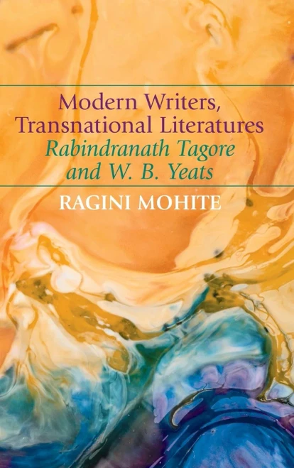 Modern Writers, Transnational Literatures: Rabindranath Tagore and W. B. Yeats