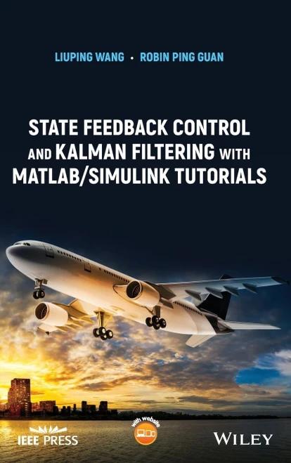 State Feedback Control and Kalman Filtering with MATLAB/Simulink Tutorials (IEEE Press)