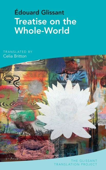 Treatise on the Whole-World: by Édouard Glissant (The Glissant Translation Project)