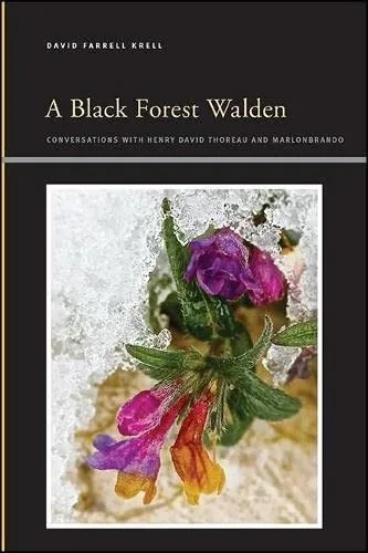 A Black Forest Walden: Conversations with Henry David Thoreau and Marlonbrando (Suny Series, Insinuations: Philosophy, Psychoanalysis, Liter)