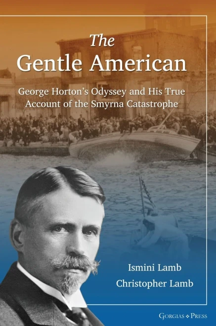 The Gentle American: George Hortons Odyssey and His True Account of the Smyrna Catastrophe