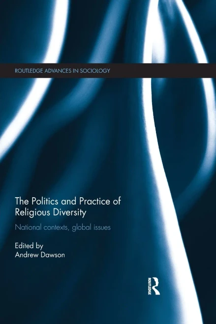 The Politics and Practice of Religious Diversity: National Contexts, Global Issues (Routledge Advances in Sociology)