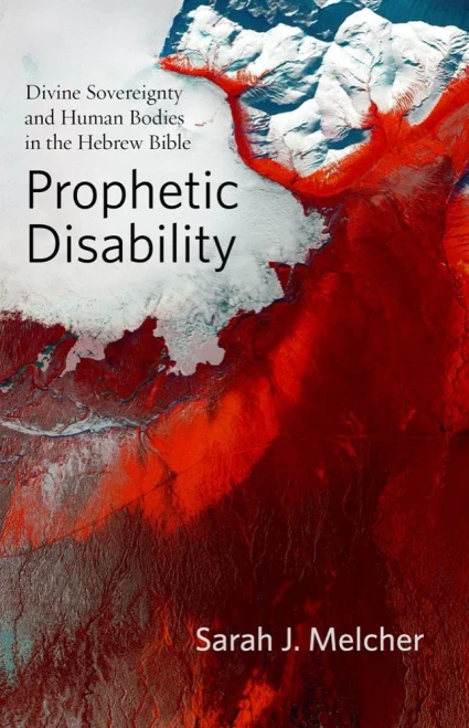 Prophetic Disability: Divine Sovereignty and Human Bodies in the Hebrew Bible (Studies in Religion, Theology, and Disability)