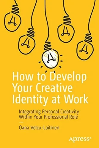 How to Develop Your Creative Identity at Work: Integrating Personal Creativity Within Your Professional Role