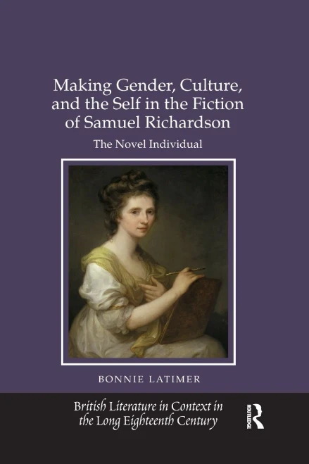 Making Gender, Culture, and the Self in the Fiction of Samuel Richardson: The Novel Individual (British Literature in Context in the Long Eighteenth Century)