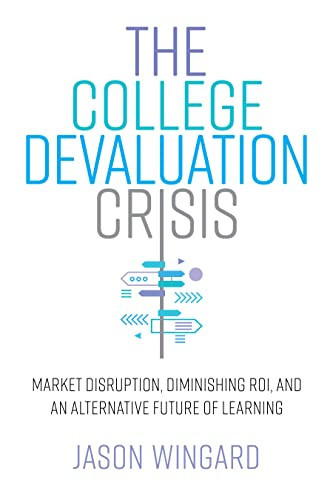 The College Devaluation Crisis: Market Disruption, Diminishing ROI, and an Alternative Future of Learning