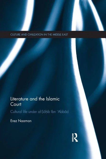 Literature and the Islamic Court: Cultural life under al-Sahib Ibn 'Abbad (Culture and Civilization in the Middle East)