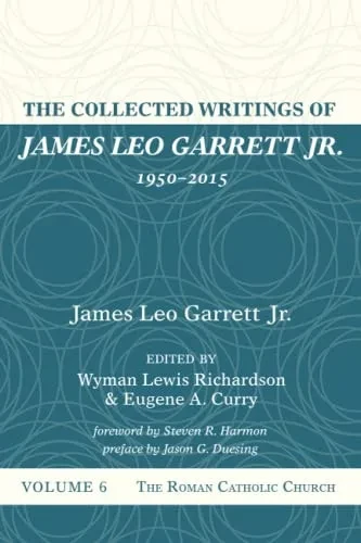 The Collected Writings of James Leo Garrett Jr., 1950-2015: Volume Six: The Roman Catholic Church