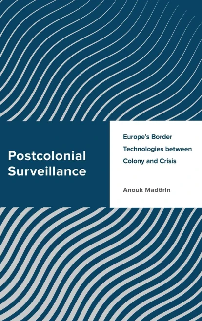 Postcolonial Surveillance: Europe's Border Technologies between Colony and Crisis (Challenging Migration Studies)