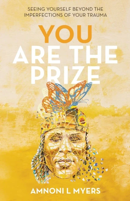 You Are the Prize: Seeing Yourself Beyond the Imperfections of Your Trauma