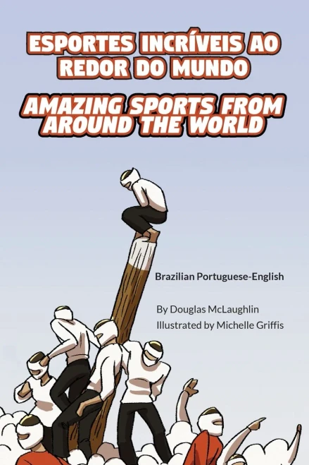 Amazing Sports from Around the World (Brazilian Portuguese-English): Esportes Incríveis Ao Redor Do Mundo (Language Lizard Bilingual Explore) (Portuguese Edition)