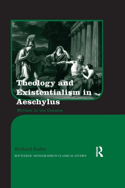Theology and Existentialism in Aeschylus: Written in the Cosmos (Routledge Monographs in Classical Studies)