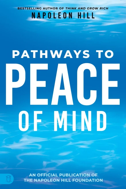 Napoleon Hill's Pathways to Peace of Mind (Official Publication of the Napoleon Hill Foundation)