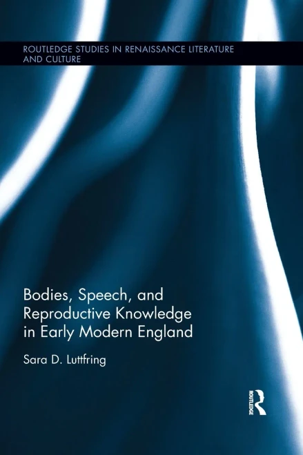 Bodies, Speech, and Reproductive Knowledge in Early Modern England (Routledge Studies in Renaissance Literature and Culture)