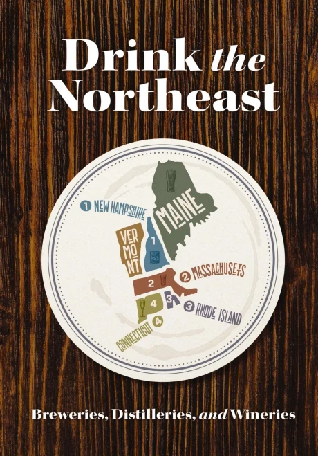 Drink the Northeast: The Ultimate Guide to Breweries, Distilleries, and Wineries in the Northeast