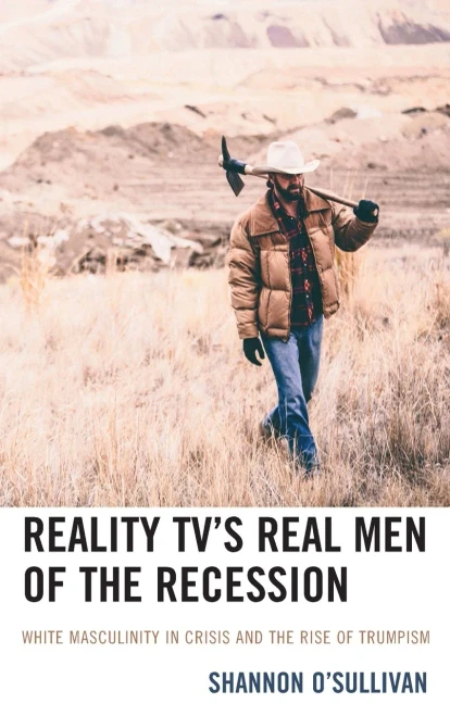 Reality TVs Real Men of the Recession: White Masculinity in Crisis and the Rise of Trumpism