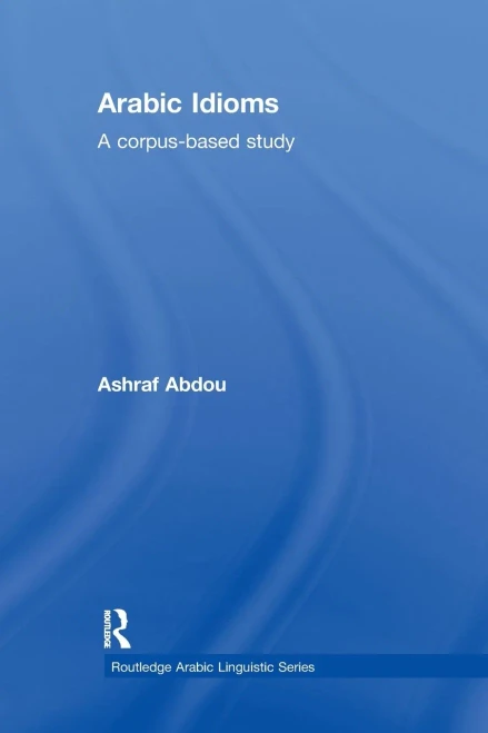 Arabic Idioms: A Corpus Based Study (Routledge Arabic Linguistics)