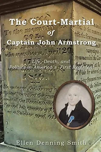 The Court-Martial of Captain John Armstrong: Life, Death, and Politics in Americas First Regiment
