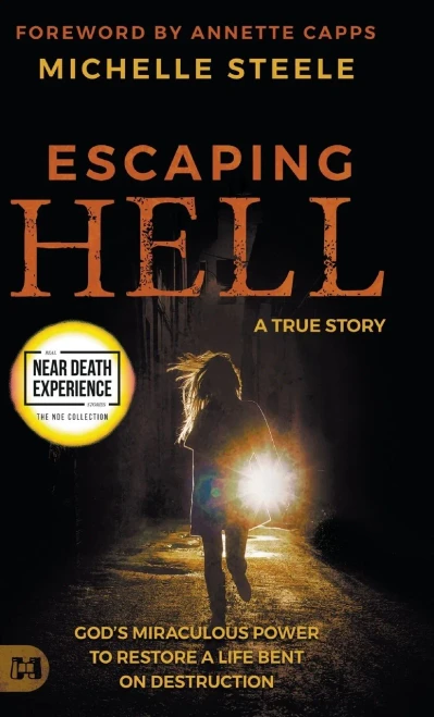 Escaping Hell: A True Story of Gods Miraculous Power to Restore a Life Bent on Destruction
