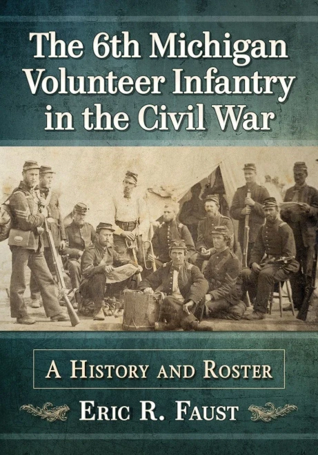 The 6th Michigan Volunteer Infantry in the Civil War: A History and Roster