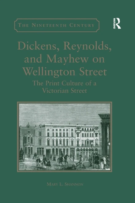 Dickens, Reynolds, and Mayhew on Wellington Street: The Print Culture of a Victorian Street (Nineteenth Century)