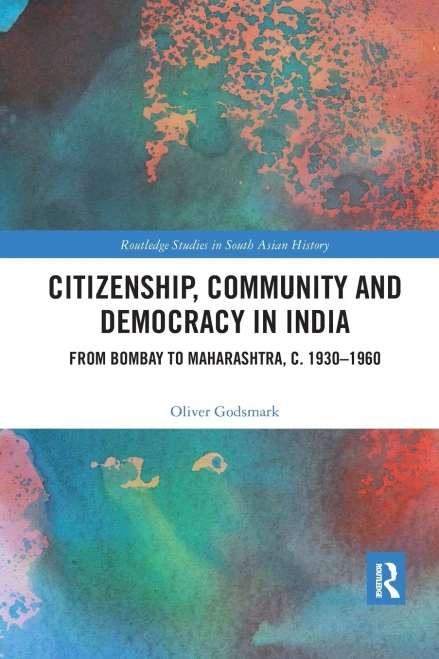 Citizenship, Community and Democracy in India: From Bombay to Maharashtra, c. 1930 - 1960 (Routledge Studies in South Asian History)