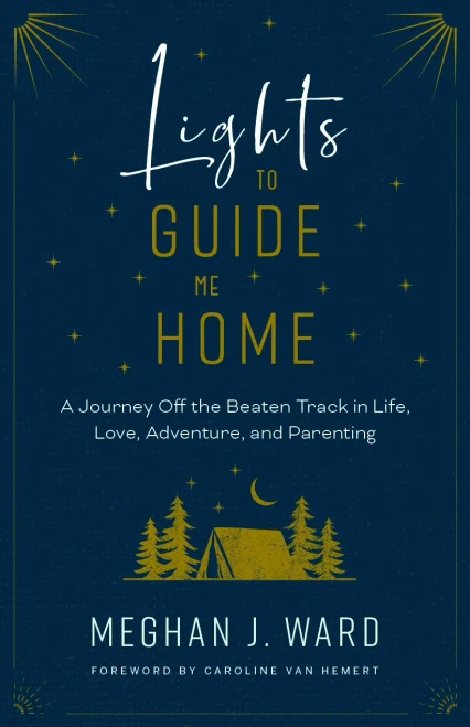 Lights to Guide Me Home: A Journey Off the Beaten Track in Life, Love, Adventure, and Parenting