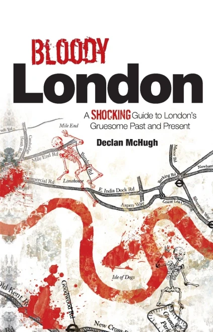 Bloody London: Shocking Tales from Londons Gruesome Past and Present