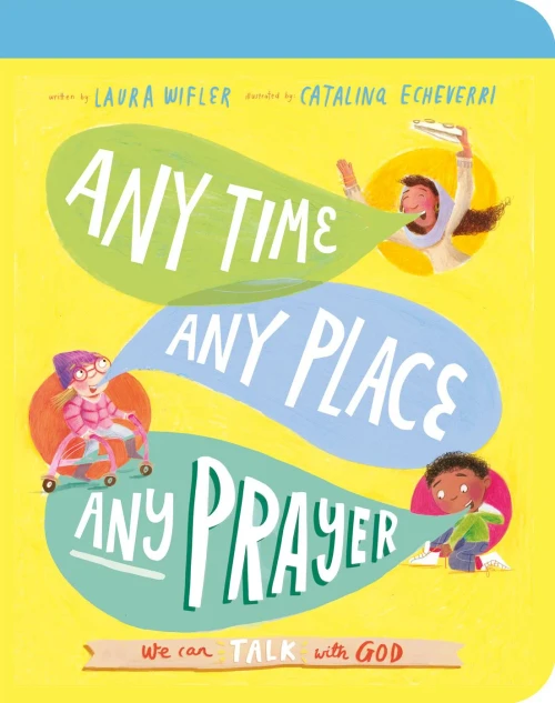 Any Time, Any Place, Any Prayer Board Book: We can talk with God (Illustrated Bible book on prayer to gift kids ages 2-4 and help toddlers to pray) ... Truth for Toddlers) (Board Book for Toddlers)