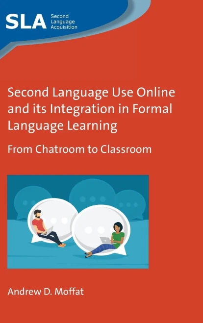 Second Language Use Online and its Integration in Formal Language Learning: From Chatroom to Classroom (Second Language Acquisition, 153)