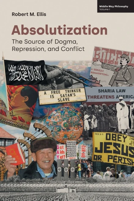 Absolutization: The Source of Dogma, Repression, and Conflict (Middle Way Philosophy)