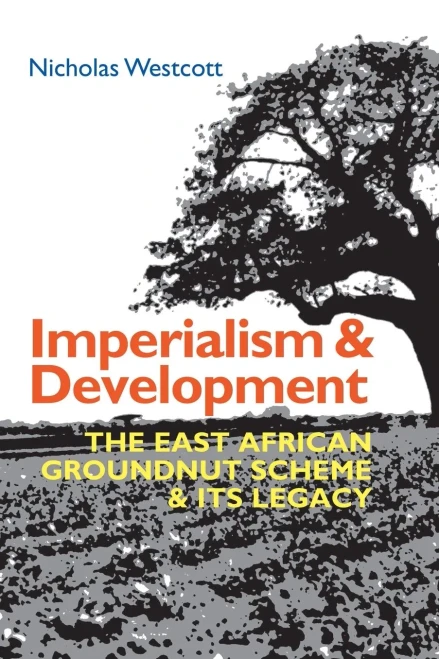 Imperialism and Development: The East African Groundnut Scheme and its Legacy (Eastern Africa Series, 50)