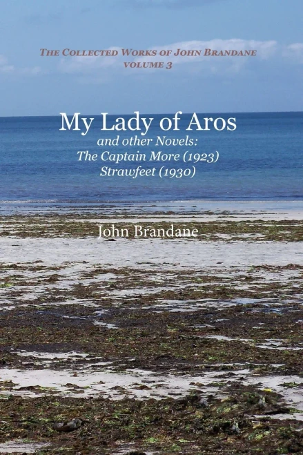My Lady of Aros and Other Novels: The Captain More and Strawfeet (The Collected Works of John Brandane)
