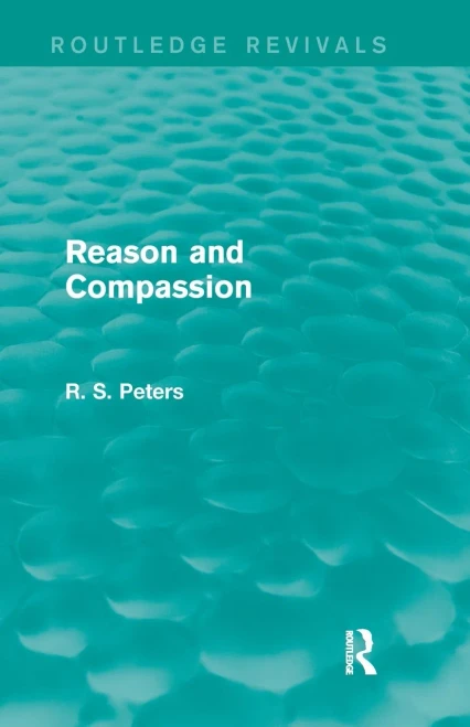 Reason and Compassion (REV) RPD: The Lindsay Memorial Lectures Delivered at the University of Keele, February-March 1971 and The Swarthmore Lecture ... Society of Friends 1972 by Richard S. Peters