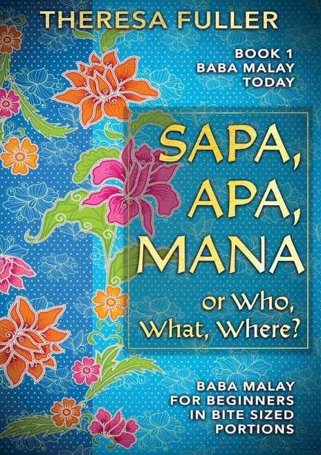 Sapa, Apa, Mana or Who, What, Where: Baba Malay for Beginners in Bite Sized Portions (Baba Malay Today)