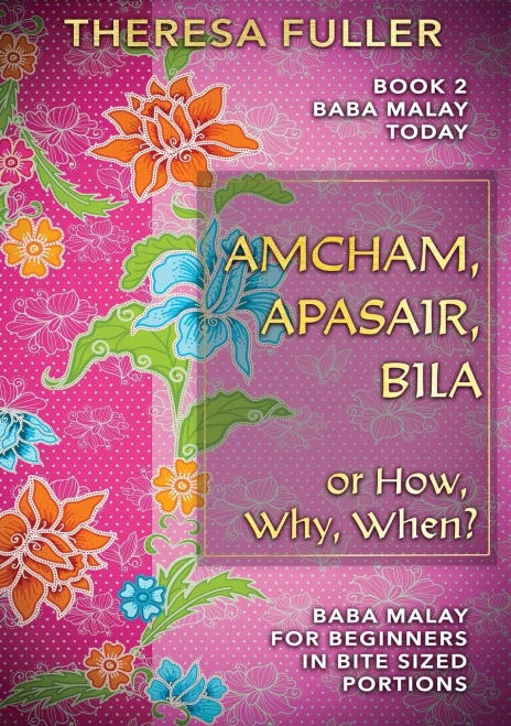 Amcham, Apasair, Bila or How, Why, When: Baba Malay for Beginners in Bite Sized Portions (Baba Malay Today)