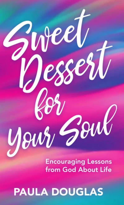 Sweet Dessert for Your Soul: Encouraging Lessons from God About Life