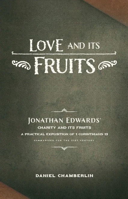 Love and Its Fruits: Jonathan Edwards' Charity and Its Fruits Summarized for the 21st Century