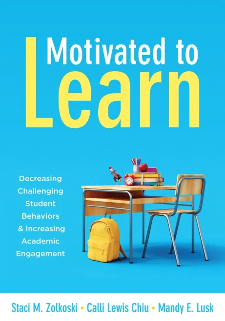 Motivated to Learn: Decreasing Challenging Student Behaviors and Increasing Academic Engagement (Your guide to evidence-based practices for effective classroom management)
