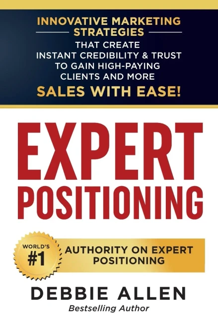 Expert Positioning: Innovative Marketing Strategies That Create Instant Credibility & Trust to Gain High-Paying Clients and More Sales with Ease!