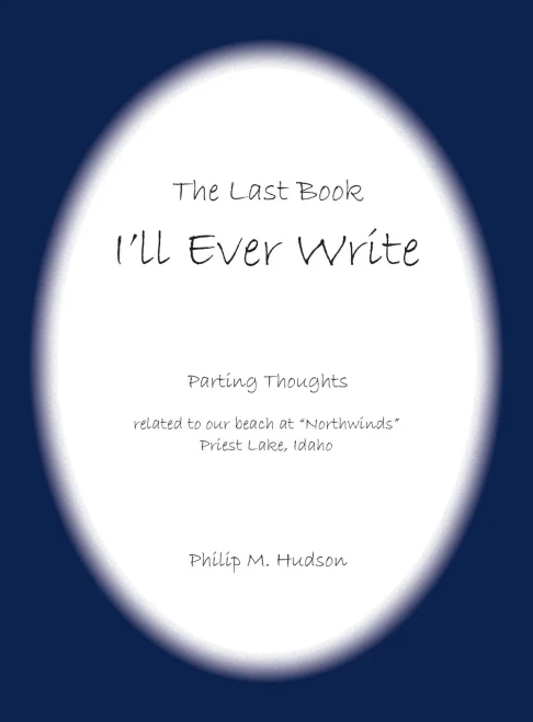 The Last Book I'll Ever Write: Parting Thoughts related to our beach at Northwinds Priest Lake, Idaho