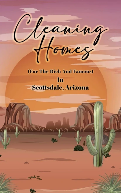 Cleaning Homes for the Rich and Famous in Scottsdale, Arizona