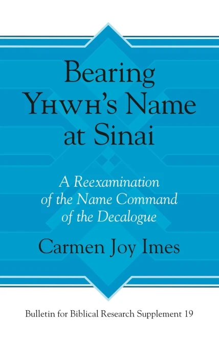 Bearing Yhwh's Name at Sinai (A Reexamination of the Name Command of the Decalogue)