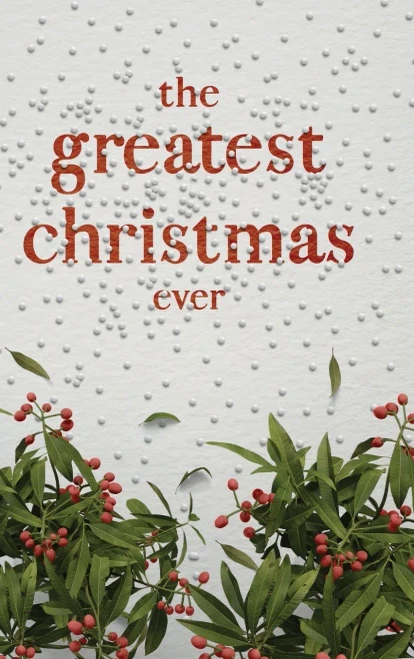 The Greatest Christmas Ever: A Treasury of Inspirational Ideas and Insights for an Unforgettable Christmas