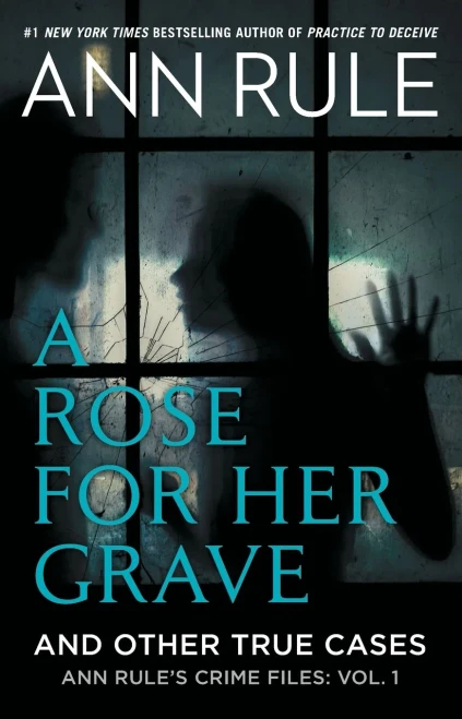 A Rose For Her Grave & Other True Cases (1) (Ann Rule's Crime Files)