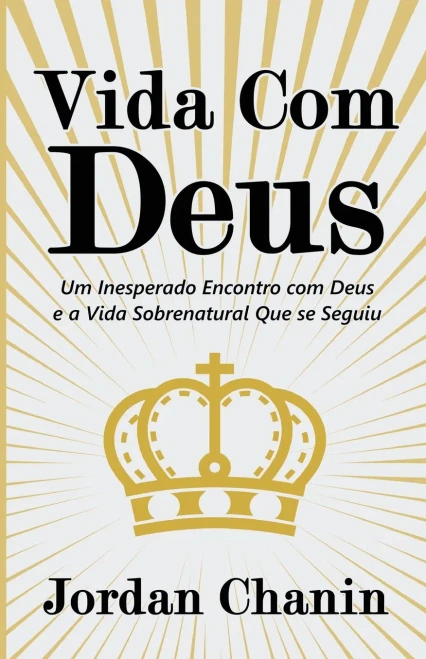Vida Com Deus: Um Inesperado Encontro com Deus e a Vida Sobrenatural Que se Seguiu (Portuguese Edition)