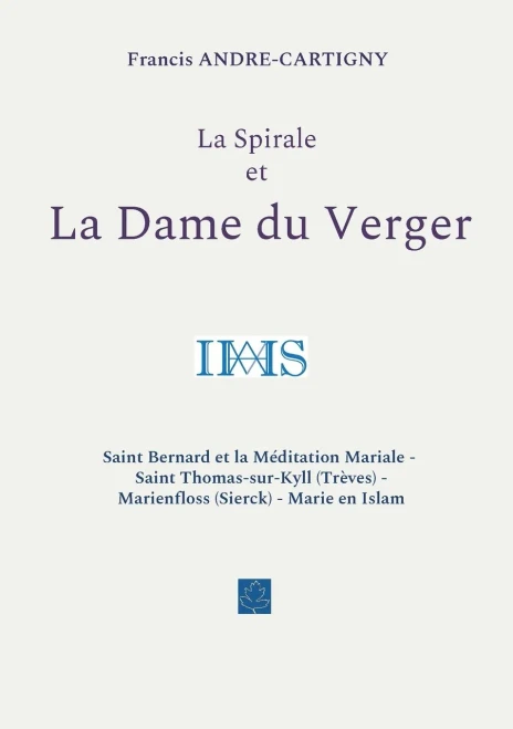 La Spirale et la Dame du Verger: Saint Bernard et la Méditation Mariale - Saint Thomas-sur-Kyll (Trèves) - Marienfloss (Sierck) - Marie en Islam (French Edition)