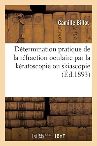 Détermination pratique de la réfraction oculaire par la kératoscopie ou skiascopie (French Edition)